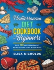 Image for mediterranean diet cookbook for beginners : Super 100 mediterranean Diet Recipes To Cook Quick &amp; Easy Meals