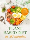 Image for Plant Based Diet in 30 minutes : 100 super Fast &amp; Easy Recipes for Busy People