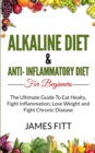 Image for Alkaline Diet &amp; Anti Inflammatory Diet For Beginners : : The Ultimate Guide To Eat Healty, Fight Inflammation, Lose Weight and Fight Chronic Disease
