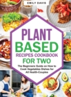 Image for Plant Based Recipes Cookbook for Two : The Beginners Guide on How to Cook Vegetables Dishes for All Health-Couples