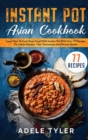Image for Instant Pot Asian Cookbook : Learn How To Cook Asian Food With Instant Pot With Over 77 Recipes For Indian Chinese, Thai, Vietnamese And Korean Dishes