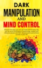 Image for Dark Manipulation and Mind Control : Discover ways you can use Mind Control every day, use the Secret Techniques of Psychology, Analyze and Influence People with NLP, with Persuasion, and Achieve Succ