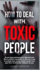 Image for How to Deal with Toxic People : Do You Know Someone Toxic who puts your life in Conflict? I Would like to offer you a way to Exclude Toxic and Narcissistic People from your life, or to Limit their Inf