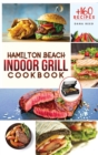 Image for Hamilton Beach Indoor Grill Cookbook : +160 Affordable, Delicious and Healthy Recipes that anyone can cook. Cooking Smokeless and Less Mess for beginners and advanced users.