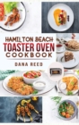 Image for Hamilton Beach Toaster Oven Cookbook : Delicious and Easy Recipes for Crispy and Quick Meals in Less Time for beginners and advanced users. Easy Cooking Techniques for Convection Oven, Bake and more.