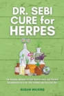 Image for Dr. SEBI CURE FOR HERPES : The Natural Method to Cure Herpes Virus and Prevent Recurrences With Dr. Sebi&#39;s Herbs and Alkaline Diet