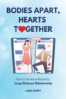 Image for Bodies Apart, Hearts Together : How to Survive a Romantic Long-Distance Relationship