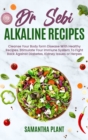 Image for Dr Sebi Alkaline Recipes : Cleanse Your Body form Disease With Healthy Recipes. Stimulate Your Immune System To Fight Back Against Diabetes, Kidney Issues or Herpes