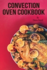 Image for Convection Oven Cookbook : Crispy, Delicious and Easy Recipes that anyone can cook on a budget. Quick Meals in Less Time and Easy Cooking Techniques.