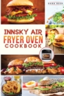 Image for Innsky Air Fryer Oven Cookbook : Crispy, Easy and Delicious Recipes that Anyone Can Cook and Want to Enjoy Tasty Effortless Dishes.