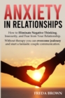 Image for Anxiety in Relationships : How to Eliminate Negative Thinking, Insecurity, and Fear from Your Relationship. Without therapy you can overcome jealousy and start a fantastic couple communication.