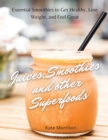 Image for Juices, Smoothies and Other Superfoods : Essential Smoothies to Get Healthy, Lose Weight, and Feel Great