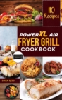 Image for PowerXL Air Fryer Grill Cookbook : 110 Affordable, Quick &amp; Easy Recipes to Fry, Bake, Grill and Roast.