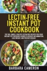 Image for Lectin-Free Instant Pot Cookbook : Top 100+ Simple, Healthy Lectin-Free Recipes For Your Instant Pot Pressure Cooker To Reduce Inflammation, Lose Weight, And Prevent Disease