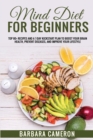 Image for Mind Diet for Beginners : Top 80+ Recipes and a 7-Day Kickstart Plan to Boost Your Brain Health, Prevent diseases, and improve your lifestyle