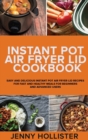 Image for Instant Pot Air Fryer Lid Cookbook : Easy and Delicious Instant Pot Air Fryer Lid Recipes for Fast and Healthy Meals for beginners and advanced users