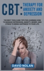 Image for CBT Therapy for Anxiety and Depression : The Best Tools and Tips for Learning How to Manage Depression, Anxiety, Worry, and Stress to Bring Happiness to Your Life