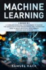 Image for Machine Learning : 4 Books in 1: A Complete Overview for Beginners to Master the Basics of Python Programming and Understand How to Build Artificial Intelligence Through Data Science