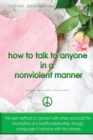 Image for How to Talk to Anyone in a Nonviolent Manner : The best methods to connect with others and build the foundations of a healthy relationship, through a language in harmony with the universe
