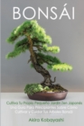 Image for BONSAI Cultiva Tu Propio Pequeno Jardin Zen Japones : Una guia para principiantes sobre como cultivar y cuidar tus arboles bonsai
