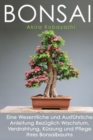 Image for Bonsai : Eine Wesentliche und Ausfuhrliche Anleitung Bezuglich Wachstum, Verdrahtung, Kurzung und Pflege Ihres Bonsaibaums