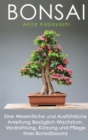 Image for Bonsai : Eine Wesentliche und Ausfuhrliche Anleitung Bezuglich Wachstum, Verdrahtung, Kurzung und Pflege Ihres Bonsaibaums