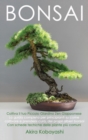 Image for BONSAI - Coltiva il tuo piccolo giardino zen giapponese : La guida completa per principianti su come coltivare e prendersi cura, dei propri alberi bonsai - Con schede tecniche delle piante piu comuni