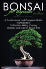 Image for BONSAI for Beginners : A Fundamental and Complete Guide: Techniques of Cultivation, Wiring, Pruning Diseases and Care of Bonsai Tree