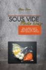 Image for Sous Vide Made Easy : 50+ Super Tasty Recipes For Your High Quality Meals