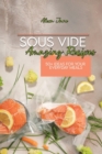 Image for Sous Vide Amazing Recipes : 50+ Ideas For Your Everyday Meals