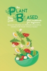 Image for The Plant Based Diet Cookbook For Beginners : Healthy Recipes To Prepare Flavorful Dishes For Your Whole Family