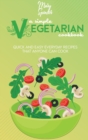 Image for A Simple Vegetarian Cookbook : Quick And Easy Everyday Recipes That Anyone Can Cook