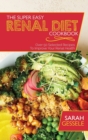 Image for The Super Easy Renal Diet Cookbook : Over 50 Selected Recipes To Improve Your Renal Health