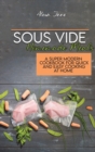 Image for Sous Vide Homemade Meals : A Super Modern Cookbook For Quick and Easy Cooking at Home