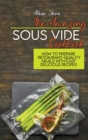 Image for The Amazing Sous Vide Cookbook : How To Prepare Restaurant-Quality Meals with Easy Delicious Recipes