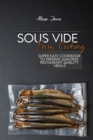 Image for Sous Vide Easy Cooking : Super Easy Cookbook To Prepare Amazing Restaurant Quality Meals