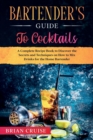 Image for Bartender&#39;s Guide to Cocktails : A Complete Recipe Book to Discover the Secrets and Techniques on How to Mix Drinks for the Home Bartender