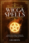 Image for Wicca Spells : A Book of Wiccan Spells for Witches and other Practitioners of Magic and Witchcraft