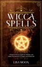 Image for Wicca Spells : A Book of Wiccan Spells for Witches and other Practitioners of Magic and Witchcraft