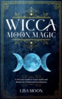 Image for Wicca Moon Magic : A Wiccan&#39;s Guide to Lunar Spells and Rituals for Witchcraft Practitioners