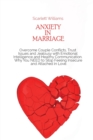 Image for Anxiety in Marriage : Overcome Couple Conflicts, Trust Issues and Jealousy with Emotional Intelligence and Healthy Communication. Why You NEED to Stop Feeling Insecure and Attached in Love