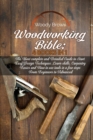Image for Woodworking Bible : 4 Books In 1: The Most Complete and Detailed Guide to Start Easy Design Techniques. Learn skills, Carpentry Basics and How to Use Tools in a Few Steps from Beginners to Advanced