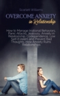 Image for Overcome Anxiety in Relationship : How to Manage Irrational Behaviors, Panic Attacks, Jealousy, Anxiety in Relationship, Codependence, Low Self-Esteem and Prevent Bad Thoughts. How Anxiety Ruins Relat