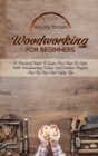 Image for Woodworking For Beginners : A Practical Guide to Learn Fast How to Start with Woodworking Indoor and Outdoor Projects Step-By-Step and Safety Tips