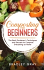 Image for Composting for Beginners : The Best Gardener&#39;s Techniques and Secrets to Compost Everything at Home
