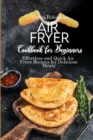 Image for Air Fryer Recipe Book for Beginners : Effortless and Quick Air Fryer Recipes for Delicious Meals
