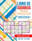 Image for Libro de Sudokus para Adultos : 200 Sudokus de Super Facil a Imposible con Soluciones. ?Puedes llegar al Final?