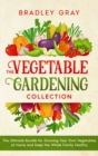 Image for The Vegetable Gardening Collection : 4 Books in 1: The Ultimate Bundle for Growing Your Own Vegetables at Home and Keep the Whole Family Healthy
