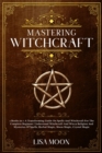 Image for Mastering Witchcraft : A Transforming Guide On Spells And Witchcraft For The Complete Beginner. Und erstand Witchcraft And Wicca Religion And Mysteries Of Spells, Herbal Magic, Moon Magic, Crystal Mag