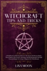 Image for Witchcraft Tips And Tricks : A Transforming Guide On Spells And Witchcraft For The Complete Beginner. Und erstand Witchcraft And Wicca Religion And Mysteries Of Spells, Herbal Magic, Moon Magic, Cryst